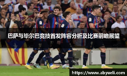 巴萨与毕尔巴竞技首发阵容分析及比赛前瞻展望