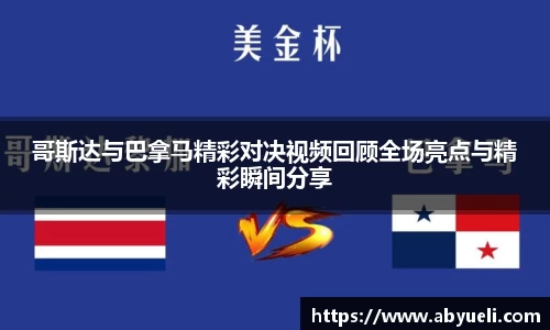 哥斯达与巴拿马精彩对决视频回顾全场亮点与精彩瞬间分享