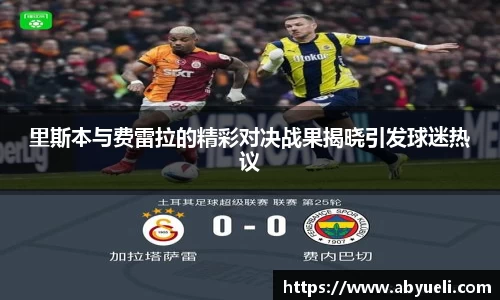 里斯本与费雷拉的精彩对决战果揭晓引发球迷热议
